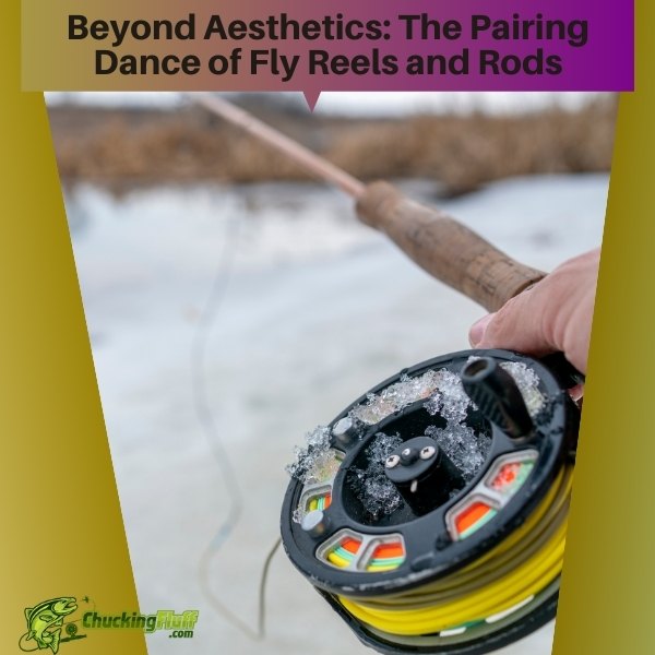 Beyond Aesthetics The Pairing Dance of Fly Reels and Rods