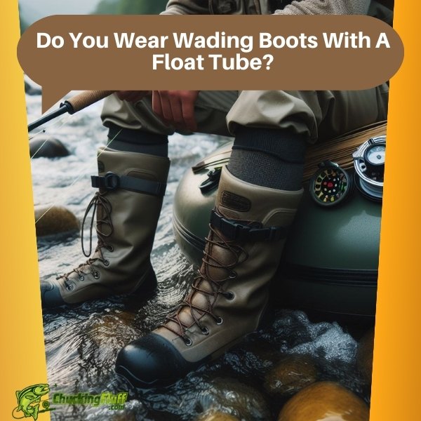 Do You Wear Wading Boots With A Float Tube