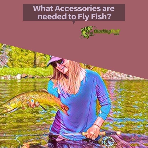 What Accessories are needed to Fly Fish