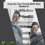 How Do You Travel With Wet Waders