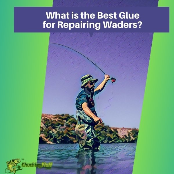 What is the Best Glue for Repairing Waders