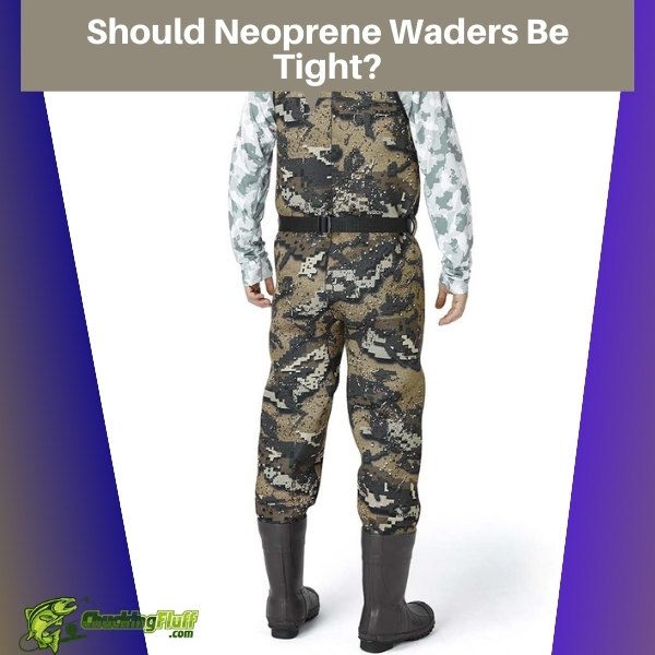 Should Neoprene Waders Be Tight