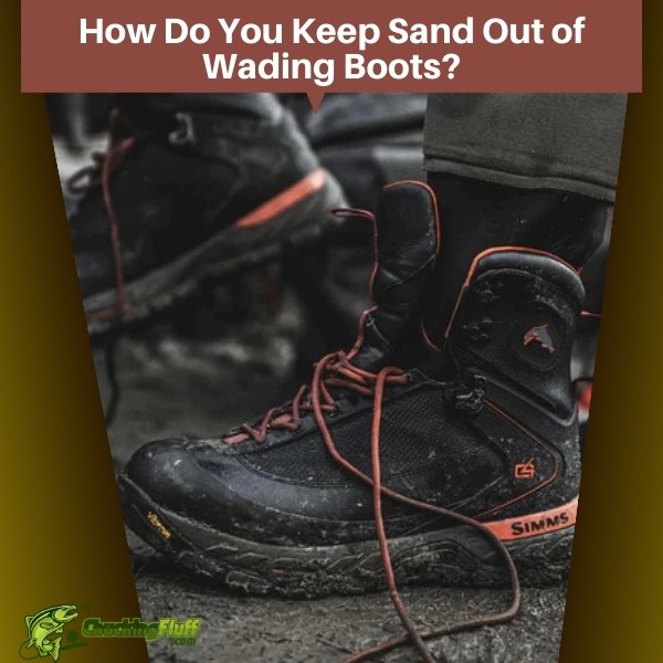 How Do You Keep Sand Out of Wading Boots