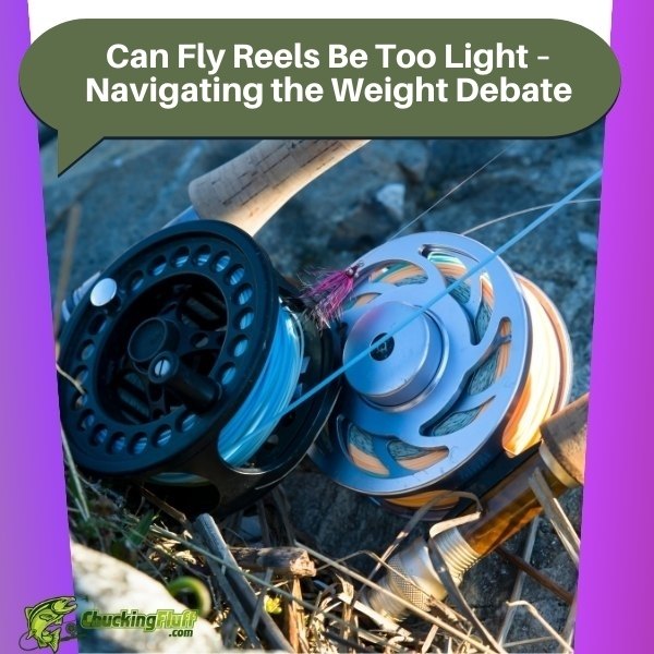 Can Fly Reels Be Too Light – Navigating the Weight Debate
