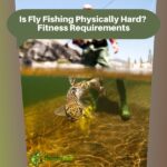 Is Fly Fishing Physically Hard Fitness Requirements
