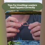 Tips For Knotting Leaders And Tippets Correctly