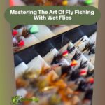 Mastering The Art Of Fly Fishing With Wet Flies