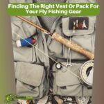 Finding The Right Vest Or Pack For Your Fly Fishing Gear