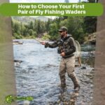 How to Choose Your First Pair of Fly Fishing Waders